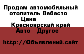 Продам автомобильный отопитель Вебасто › Цена ­ 35 000 - Красноярский край Авто » Другое   